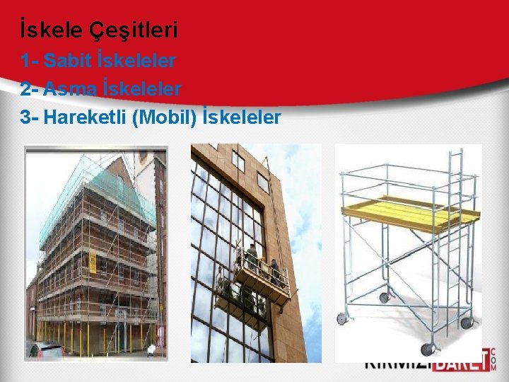 İskele Çeşitleri 1 - Sabit İskeleler 2 - Asma İskeleler 3 - Hareketli (Mobil)