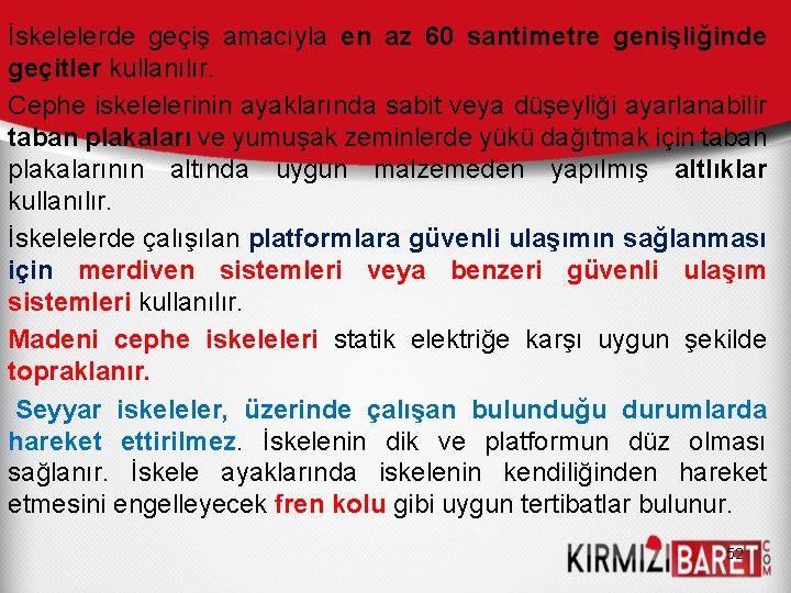 İskelelerde geçiş amacıyla en az 60 santimetre genişliğinde geçitler kullanılır. Cephe iskelelerinin ayaklarında sabit