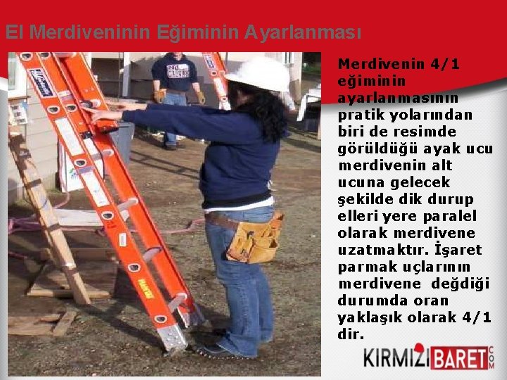 El Merdiveninin Eğiminin Ayarlanması Merdivenin 4/1 eğiminin ayarlanmasının pratik yolarından biri de resimde görüldüğü