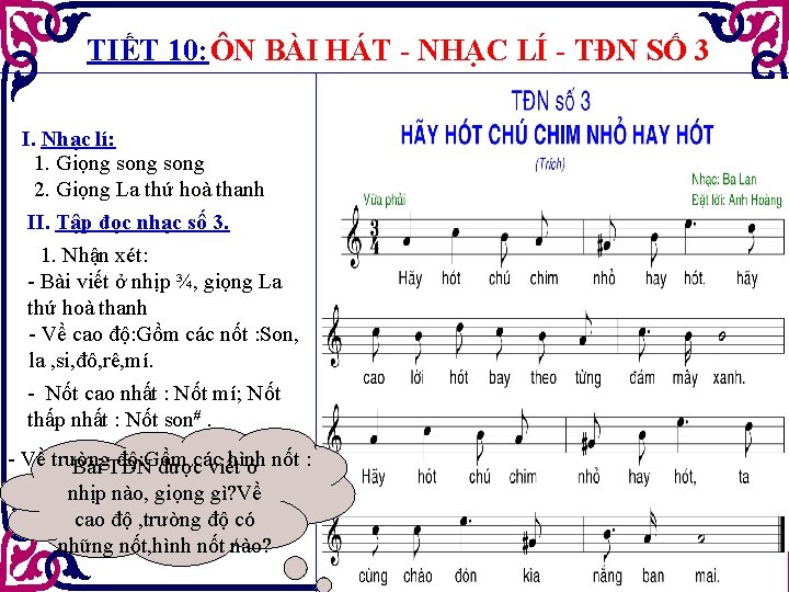 TIẾT 10: ÔN BÀI HÁT - NHẠC LÍ - TĐN SỐ 3 I. Nhạc TIẾT 10: ÔN BÀI HÁT - NHẠC LÍ - TĐN SỐ 3 I. Nhạc