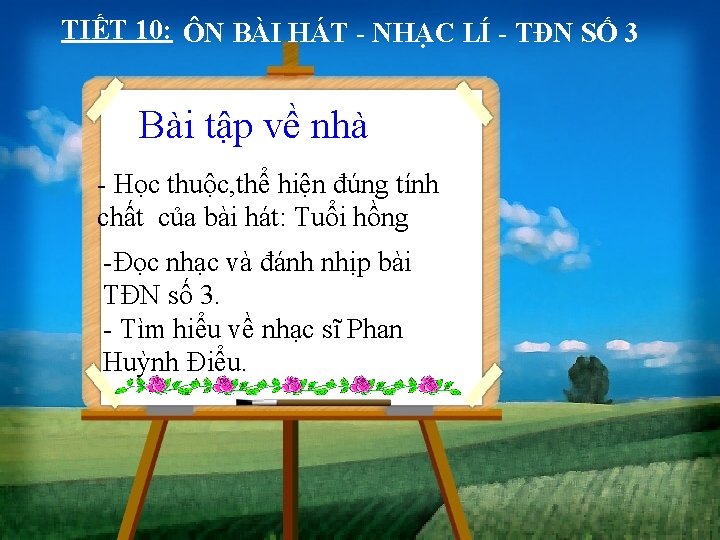 TIẾT 10: ÔN BÀI HÁT - NHẠC LÍ - TĐN SỐ 3 Bài tập TIẾT 10: ÔN BÀI HÁT - NHẠC LÍ - TĐN SỐ 3 Bài tập