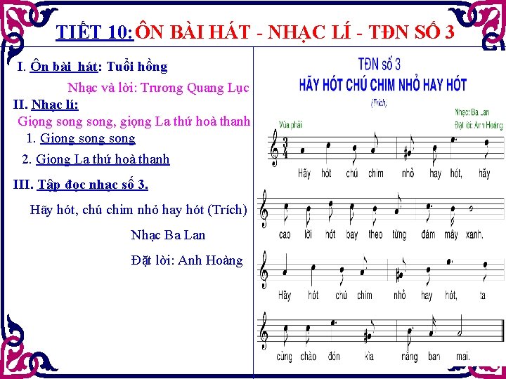 TIẾT 10: ÔN BÀI HÁT - NHẠC LÍ - TĐN SỐ 3 I. Ôn