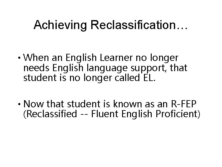 Achieving Reclassification… • When an English Learner no longer needs English language support, that