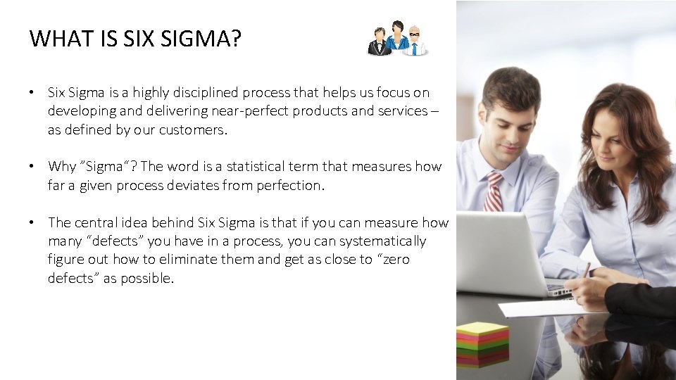 WHAT IS SIX SIGMA? • Six Sigma is a highly disciplined process that helps