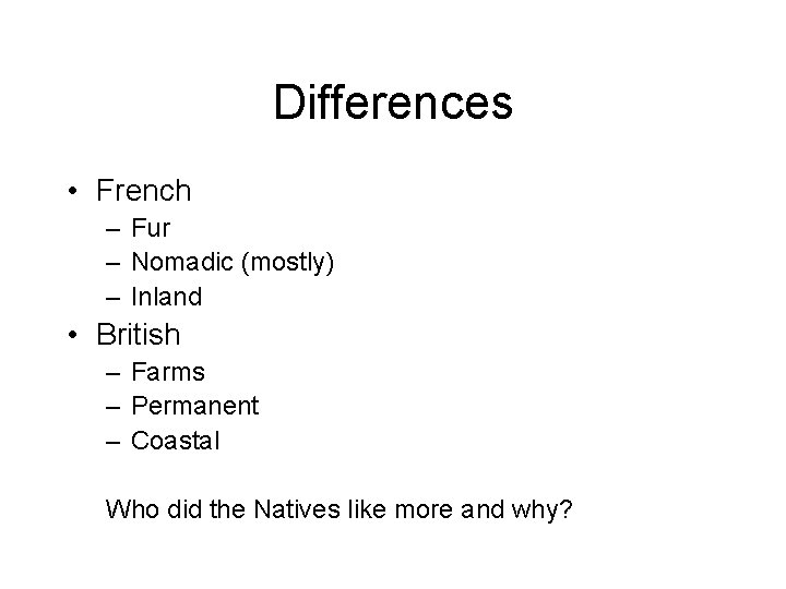 Differences • French – Fur – Nomadic (mostly) – Inland • British – Farms
