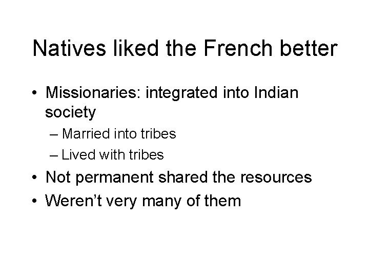 Natives liked the French better • Missionaries: integrated into Indian society – Married into