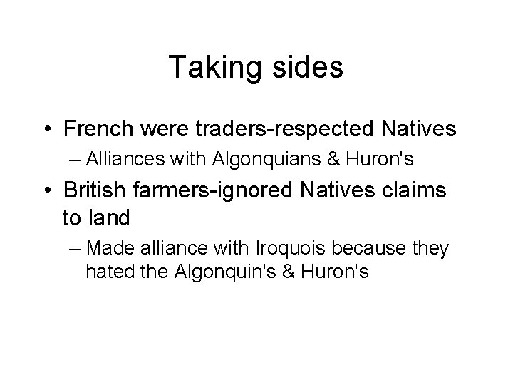 Taking sides • French were traders-respected Natives – Alliances with Algonquians & Huron's •