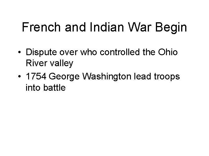 French and Indian War Begin • Dispute over who controlled the Ohio River valley