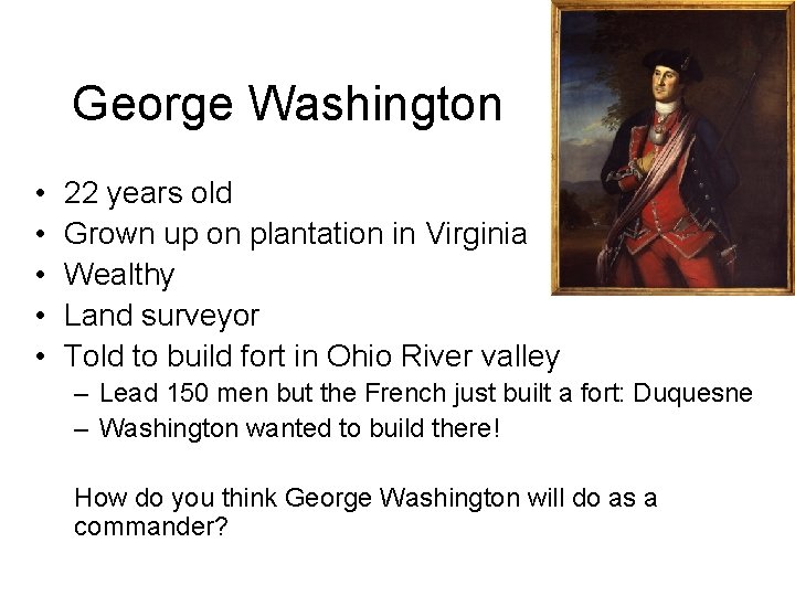 George Washington • • • 22 years old Grown up on plantation in Virginia