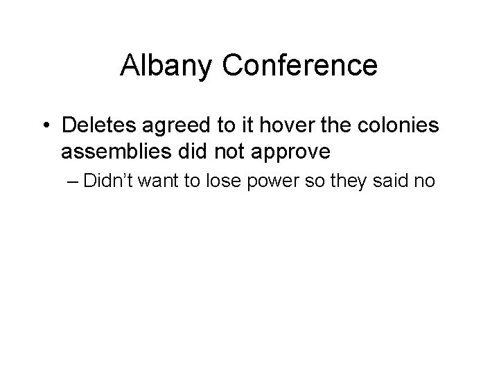 Albany Conference • Deletes agreed to it hover the colonies assemblies did not approve