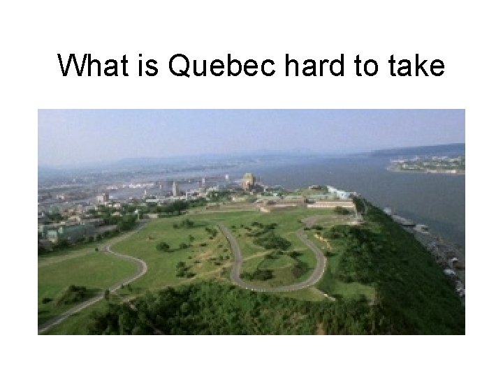 What is Quebec hard to take 
