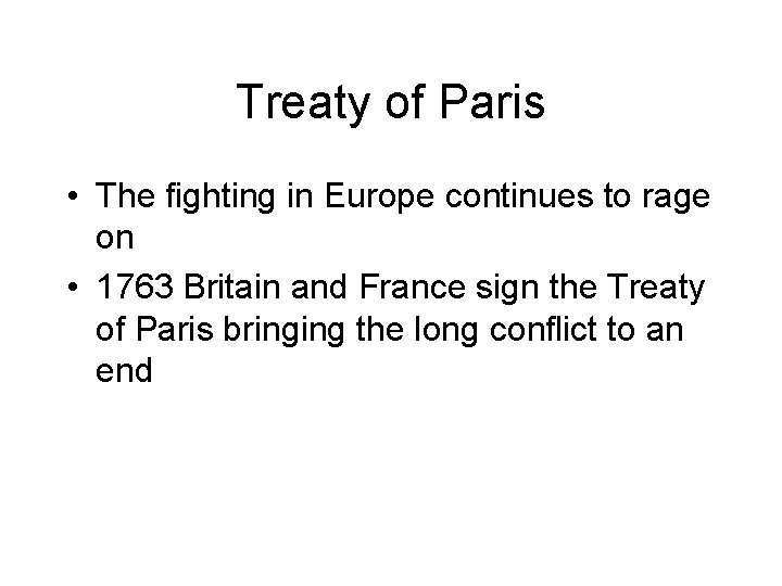 Treaty of Paris • The fighting in Europe continues to rage on • 1763