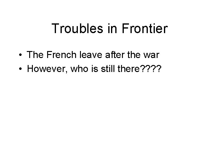 Troubles in Frontier • The French leave after the war • However, who is