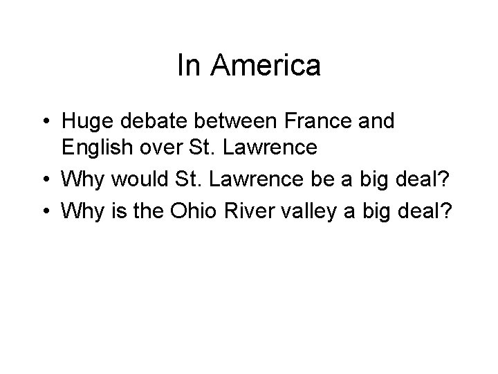 In America • Huge debate between France and English over St. Lawrence • Why