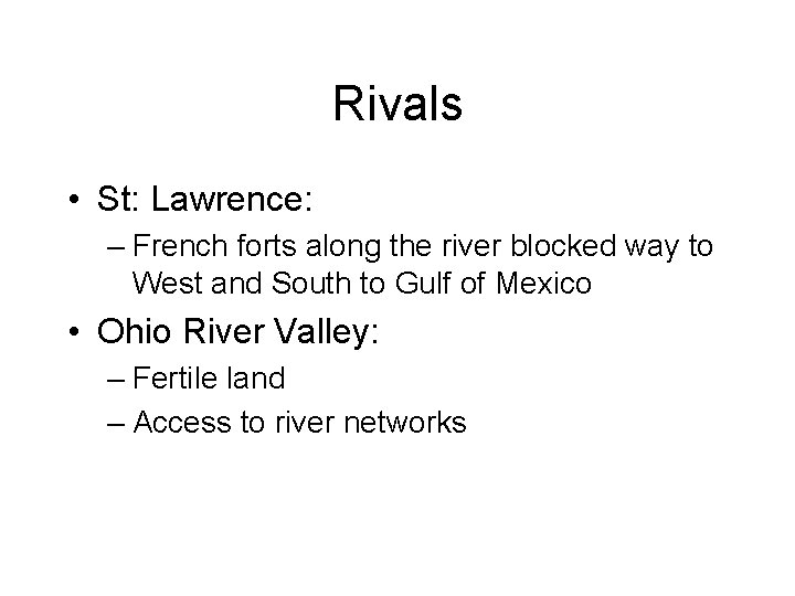 Rivals • St: Lawrence: – French forts along the river blocked way to West