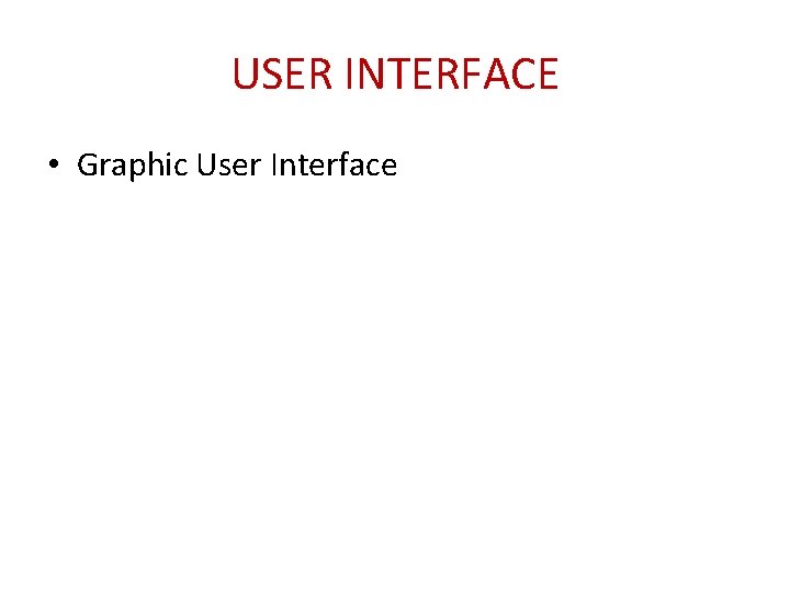 USER INTERFACE • Graphic User Interface 