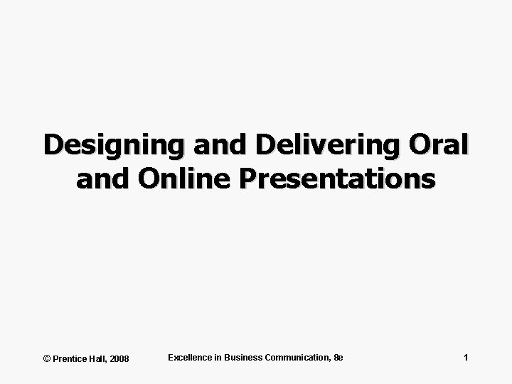 Designing and Delivering Oral and Online Presentations © Prentice Hall, 2008 Excellence in Business
