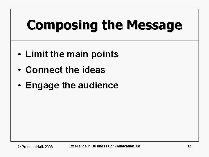 Composing the Message • Limit the main points • Connect the ideas • Engage