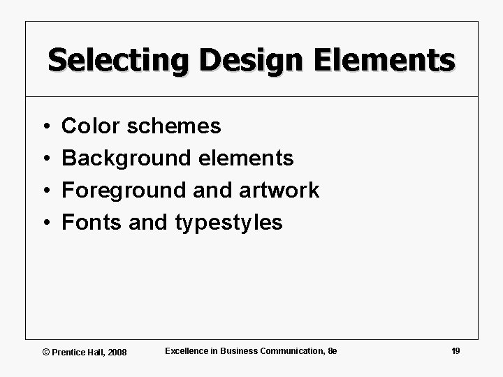 Selecting Design Elements • • Color schemes Background elements Foreground artwork Fonts and typestyles