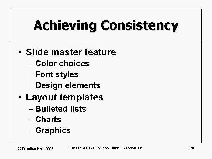 Achieving Consistency • Slide master feature – Color choices – Font styles – Design