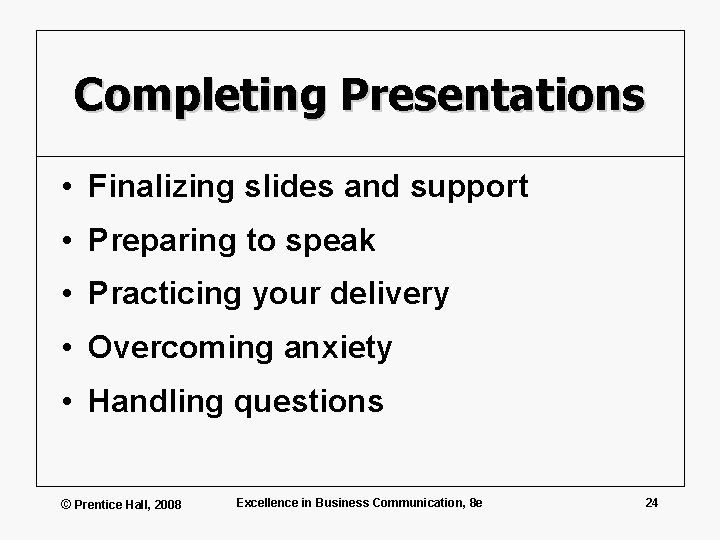 Completing Presentations • Finalizing slides and support • Preparing to speak • Practicing your
