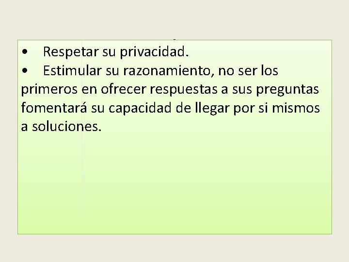 . • Respetar su privacidad. • Estimular su razonamiento, no ser los primeros en