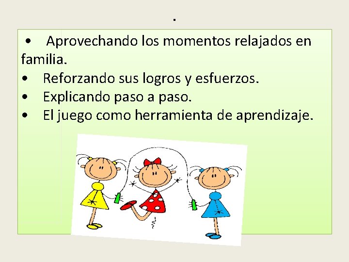 . • Aprovechando los momentos relajados en familia. • Reforzando sus logros y esfuerzos.