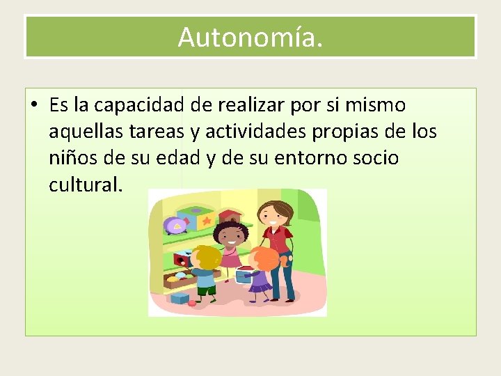 Autonomía. • Es la capacidad de realizar por si mismo aquellas tareas y actividades