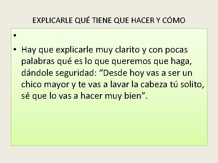 EXPLICARLE QUÉ TIENE QUE HACER Y CÓMO • • Hay que explicarle muy clarito