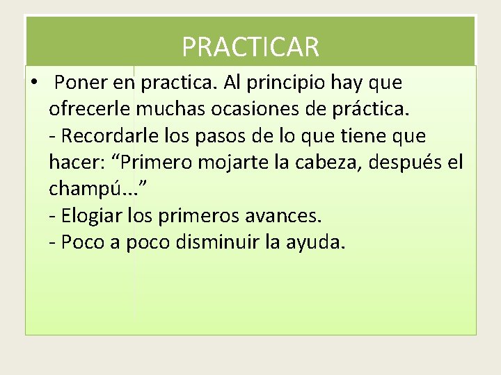 PRACTICAR • Poner en practica. Al principio hay que ofrecerle muchas ocasiones de práctica.
