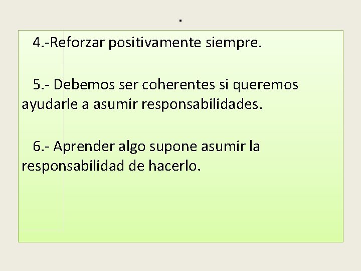 . 4. -Reforzar positivamente siempre. 5. - Debemos ser coherentes si queremos ayudarle a