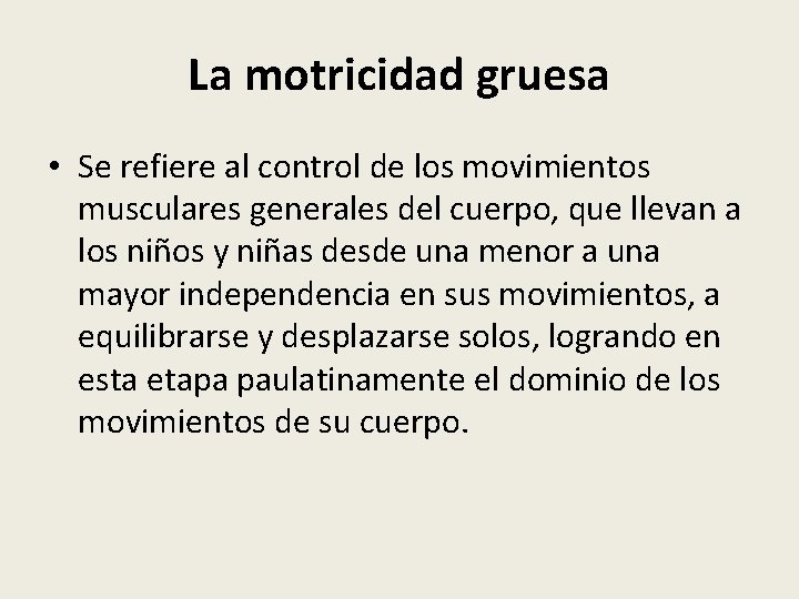 La motricidad gruesa • Se refiere al control de los movimientos musculares generales del