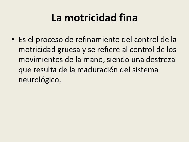 La motricidad fina • Es el proceso de refinamiento del control de la motricidad