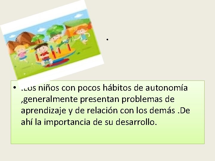 . • . Los niños con pocos hábitos de autonomía , generalmente presentan problemas