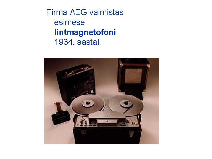 Firma AEG valmistas esimese lintmagnetofoni 1934. aastal. 