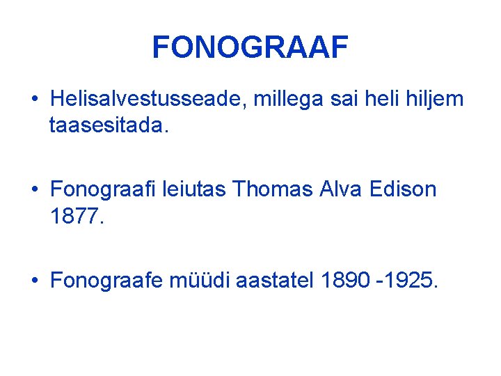 FONOGRAAF • Helisalvestusseade, millega sai heli hiljem taasesitada. • Fonograafi leiutas Thomas Alva Edison