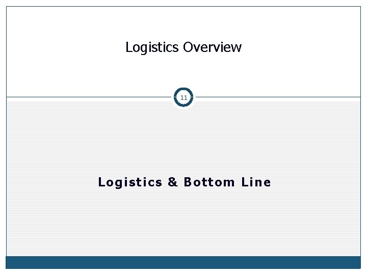 Logistics Overview 11 Logistics & Bottom Line 