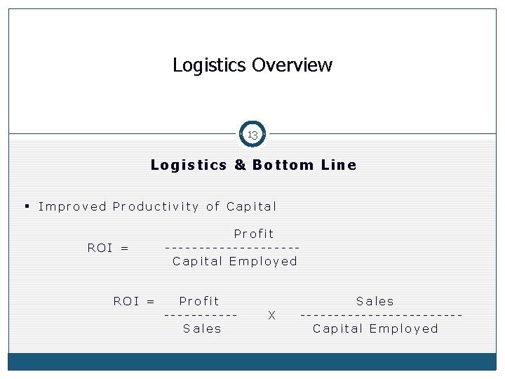 Logistics Overview 13 Logistics & Bottom Line § Improved Productivity of Capital ROI =
