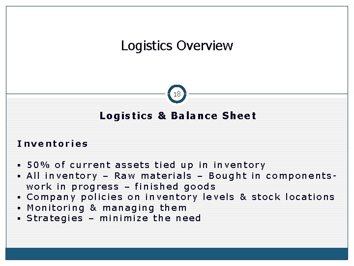 Logistics Overview 18 Logistics & Balance Sheet Inventories § 50% of current assets tied