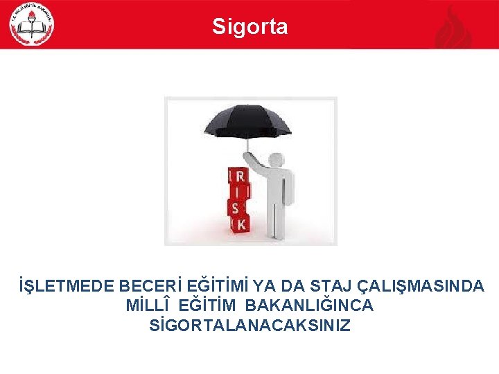 Sigorta İŞLETMEDE BECERİ EĞİTİMİ YA DA STAJ ÇALIŞMASINDA MİLLÎ EĞİTİM BAKANLIĞINCA SİGORTALANACAKSINIZ Sigorta İŞLETMEDE BECERİ EĞİTİMİ YA DA STAJ ÇALIŞMASINDA MİLLÎ EĞİTİM BAKANLIĞINCA SİGORTALANACAKSINIZ