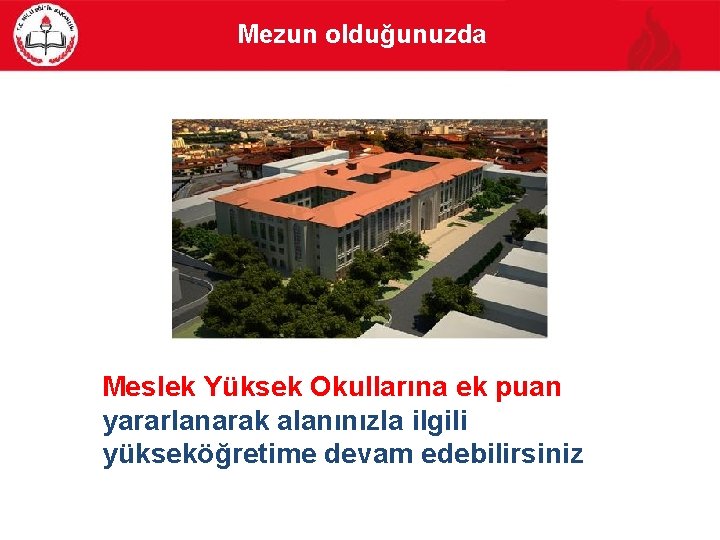 Mezun olduğunuzda Meslek Yüksek Okullarına ek puan yararlanarak alanınızla ilgili yükseköğretime devam edebilirsiniz 