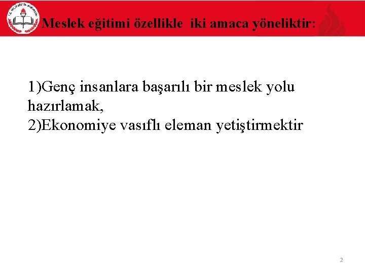 Meslek eğitimi özellikle iki amaca yöneliktir: 1)Genç insanlara başarılı bir meslek yolu hazırlamak, 2)Ekonomiye