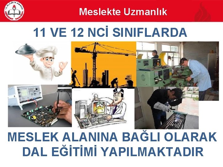 Meslekte Uzmanlık 11 VE 12 NCİ SINIFLARDA MESLEK ALANINA BAĞLI OLARAK DAL EĞİTİMİ YAPILMAKTADIR Meslekte Uzmanlık 11 VE 12 NCİ SINIFLARDA MESLEK ALANINA BAĞLI OLARAK DAL EĞİTİMİ YAPILMAKTADIR