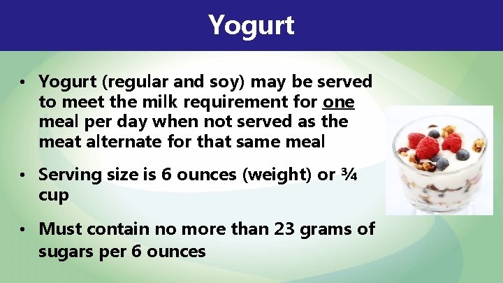 Yogurt • Yogurt (regular and soy) may be served to meet the milk requirement