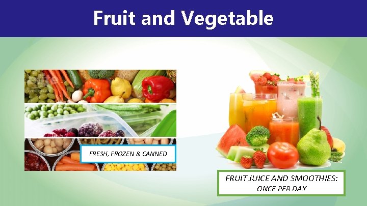 Fruit and Vegetable FRESH, FROZEN & CANNED FRUIT JUICE AND SMOOTHIES: ONCE PER DAY