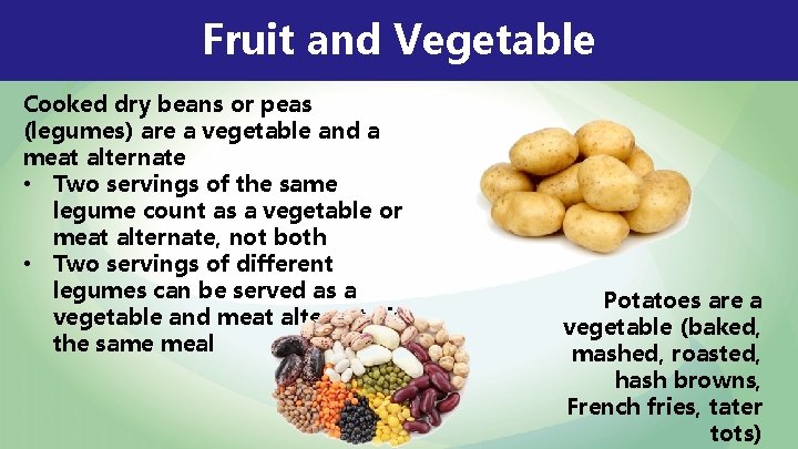 Fruit and Vegetable Cooked dry beans or peas (legumes) are a vegetable and a