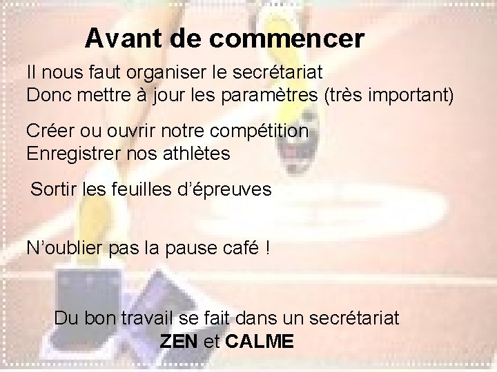 Avant de commencer Il nous faut organiser le secrétariat Donc mettre à jour les Avant de commencer Il nous faut organiser le secrétariat Donc mettre à jour les