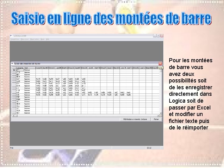 Pour les montées de barre vous avez deux possibilités soit de les enregistrer directement Pour les montées de barre vous avez deux possibilités soit de les enregistrer directement
