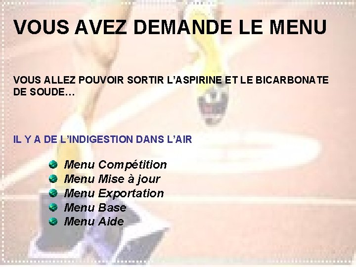 VOUS AVEZ DEMANDE LE MENU VOUS ALLEZ POUVOIR SORTIR L’ASPIRINE ET LE BICARBONATE DE VOUS AVEZ DEMANDE LE MENU VOUS ALLEZ POUVOIR SORTIR L’ASPIRINE ET LE BICARBONATE DE