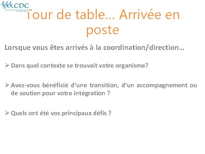 Tour de table… Arrivée en poste Lorsque vous êtes arrivés à la coordination/direction… Ø